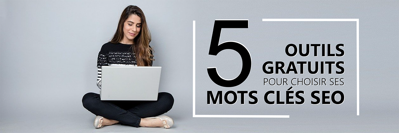 5 outils gratuits pour choisir ses mots clés SEO