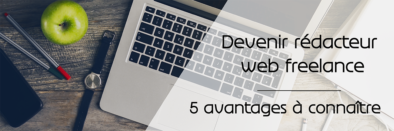 Devenir rédacteur web freelance : 5 avantages à connaître