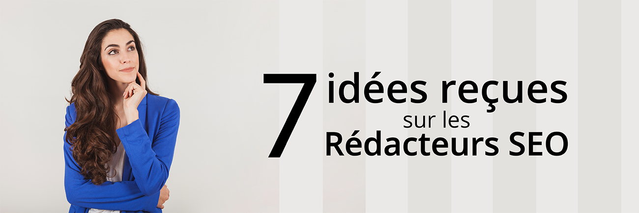 7 idées reçues sur les rédacteurs SEO