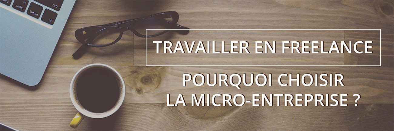 Travailler en Freelance : Pourquoi choisir la micro-entreprise ?