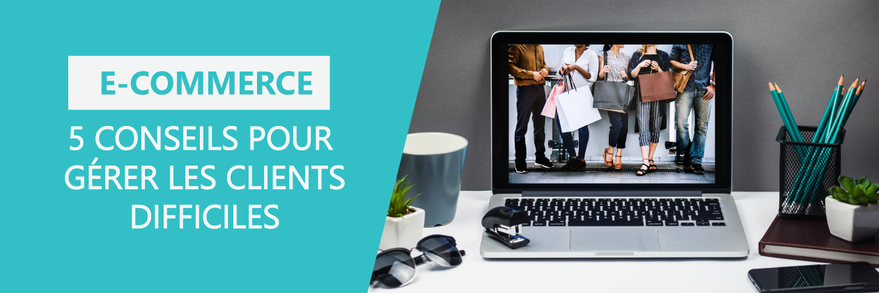 Gérer les clients difficiles en Ecommerce : 5 exemples